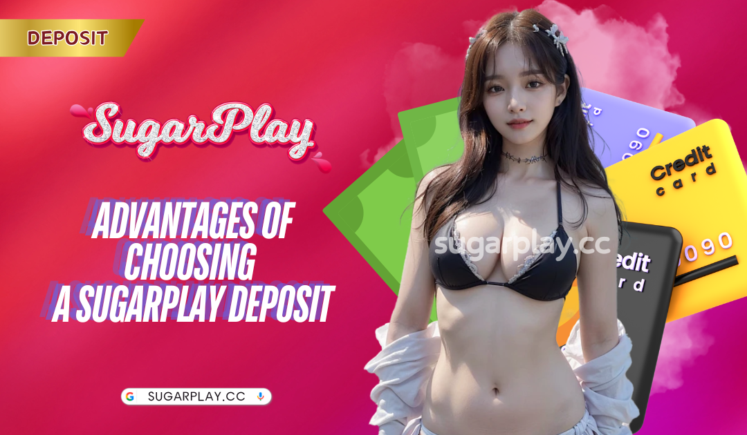 Advantages of choosing a Sugarplay deposit