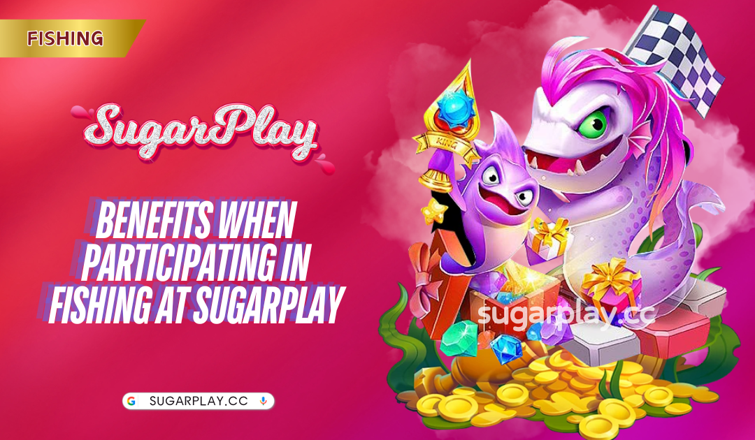 Benefits when participating in fishing at Sugarplay