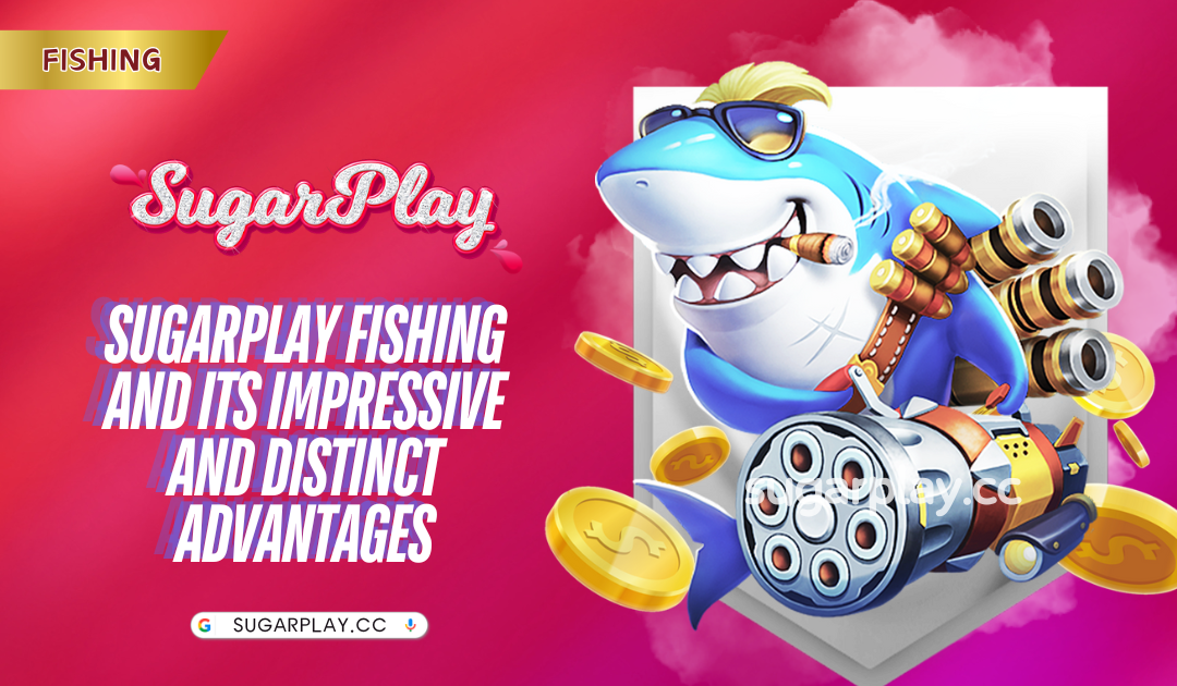 Sugarplay Fishing and its impressive and distinct advantages