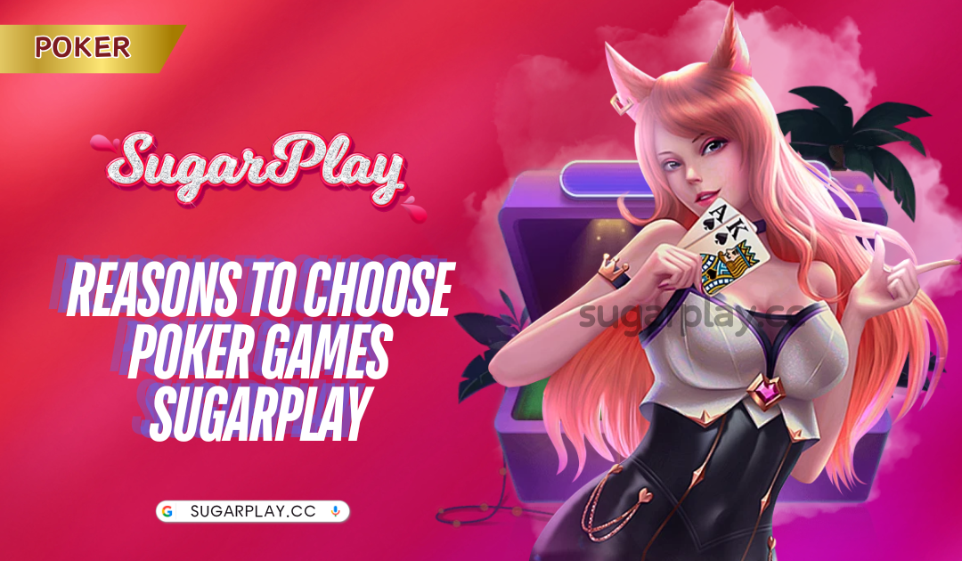 Reasons to choose Poker Games Sugarplay