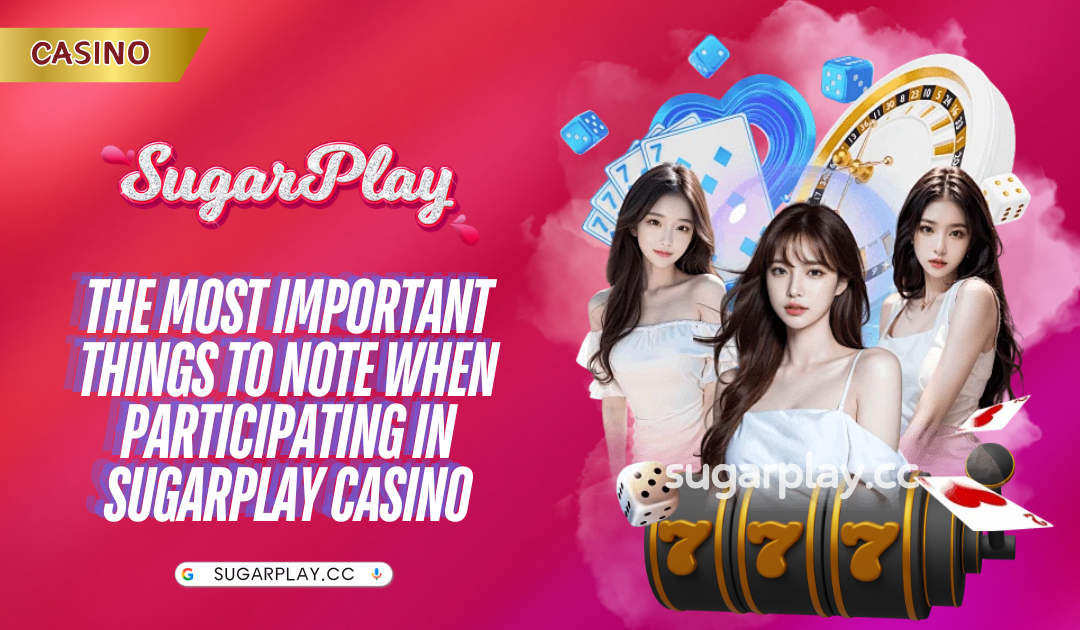 The most important things to note when participating in Sugarplay Casino